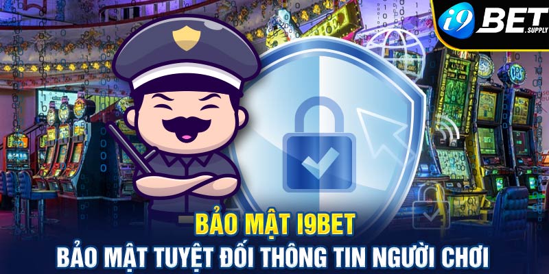 Bảo mật i9bet - Bảo mật tuyệt đối thống tin người chơi