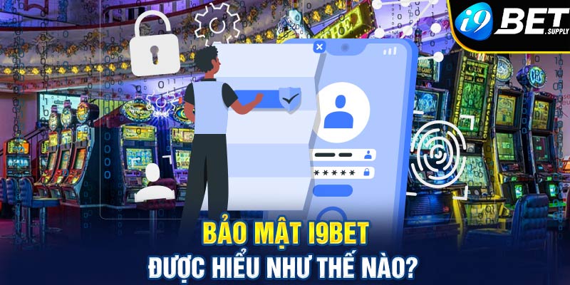 Bảo mật i9bet được hiểu như thế nào