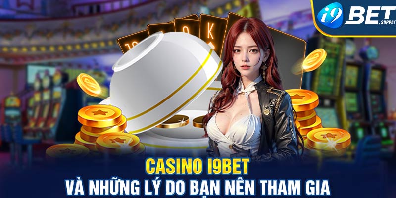 Casino I9bet và những lý do bạn nên tham gia