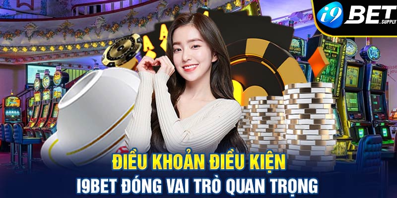 Điều khoản điều kiện I9bet đóng vai trò quan trọng