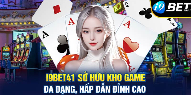 I9bet41 sở hữu kho game đa dạng, hấp dẫn đỉnh cao