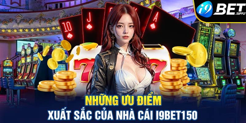 Những ưu điểm xuất sắc của nhà cái i9bet150