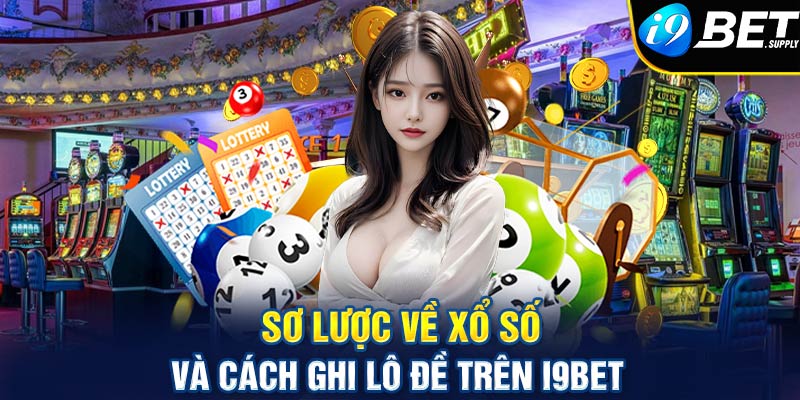 Sơ lược về xổ số và cách ghi lô đề trên i9bet