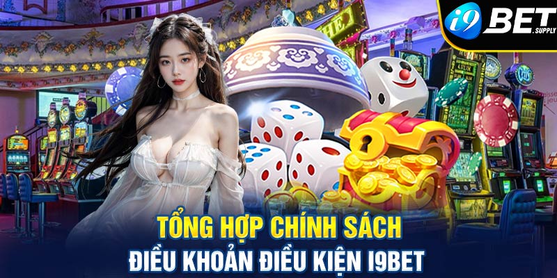 Tổng hợp chính sách điều khoản điều kiện I9bet 2024